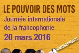 "Le pouvoir des mots", sujet de la Journée internationale de la Francophonie 2016